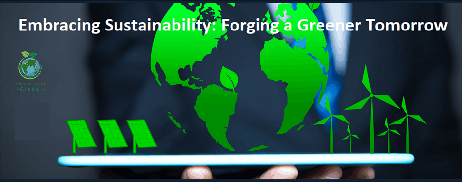 Embracing Sustainability: Forging a Greener Tomorrow