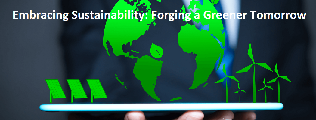 Embracing Sustainability: Forging a Greener Tomorrow